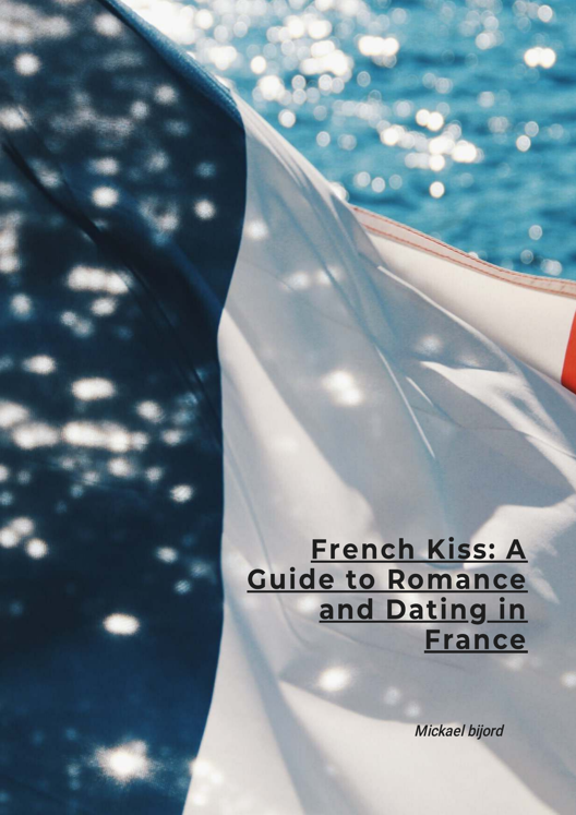 French Kiss A Guide To Romance And Dating In France